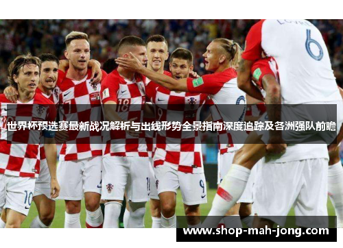 世界杯预选赛最新战况解析与出线形势全景指南深度追踪及各洲强队前瞻 世界杯预选赛最新战况解析与出线形势全景指南深度追踪及各洲强队前瞻