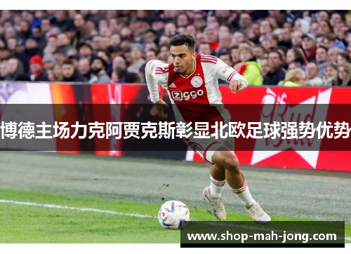 博德主场力克阿贾克斯彰显北欧足球强势优势