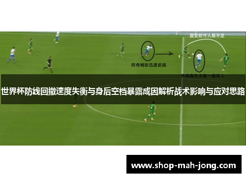 世界杯防线回撤速度失衡与身后空档暴露成因解析战术影响与应对思路 世界杯防线回撤速度失衡与身后空档暴露成因解析战术影响与应对思路